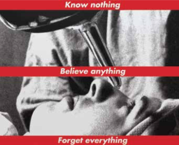 Barbara Kruger Untitled (Know nothing, Believe anything, Forget everything), 1987/2014 digital print on vinyl overall: 274.32 342.05 cm (108 134 11/16 in.) National Gallery of Art, Washington, Gift of the Collectors Committee, Sharon and John D. Rockefeller IV, Howard and Roberta Ahmanson, Denise and Andrew Saul, Lenore S. and Bernard A. Greenberg Fund, Agnes Gund, and Michelle Smith © Barbara Kruger